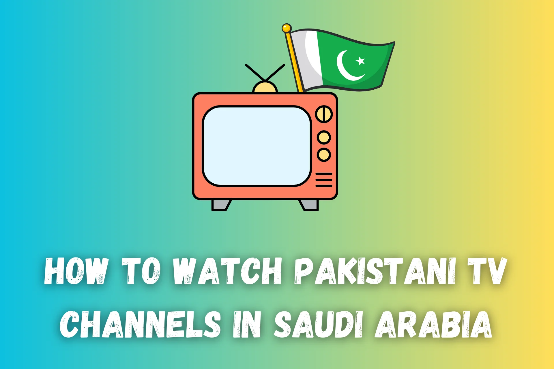 How to Watch Pakistani Channels in Saudi Arabia